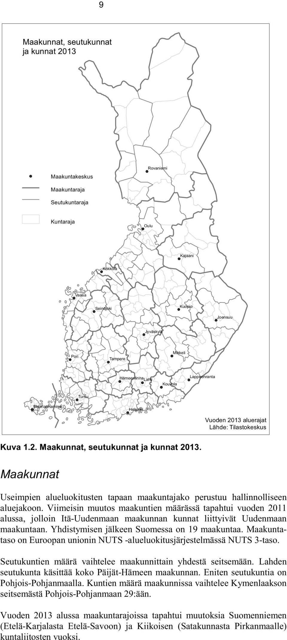 Maakunnat Useimpien alueluokitusten tapaan maakuntajako perustuu hallinnolliseen aluejakoon.