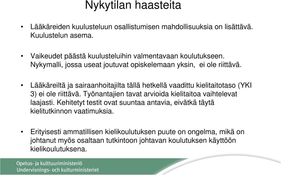 Lääkäreiltä ja sairaanhoitajilta tällä hetkellä vaadittu kielitaitotaso (YKI 3) ei ole riittävä. Työnantajien tavat arvioida kielitaitoa vaihtelevat laajasti.