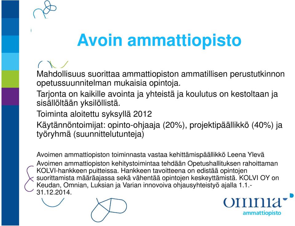 Toiminta aloitettu syksyllä 2012 Käytännöntoimijat: opinto-ohjaaja (20%), projektipäällikkö (40%) ja työryhmä (suunnittelutunteja) Aoimen ammattiopiston toiminnasta astaa