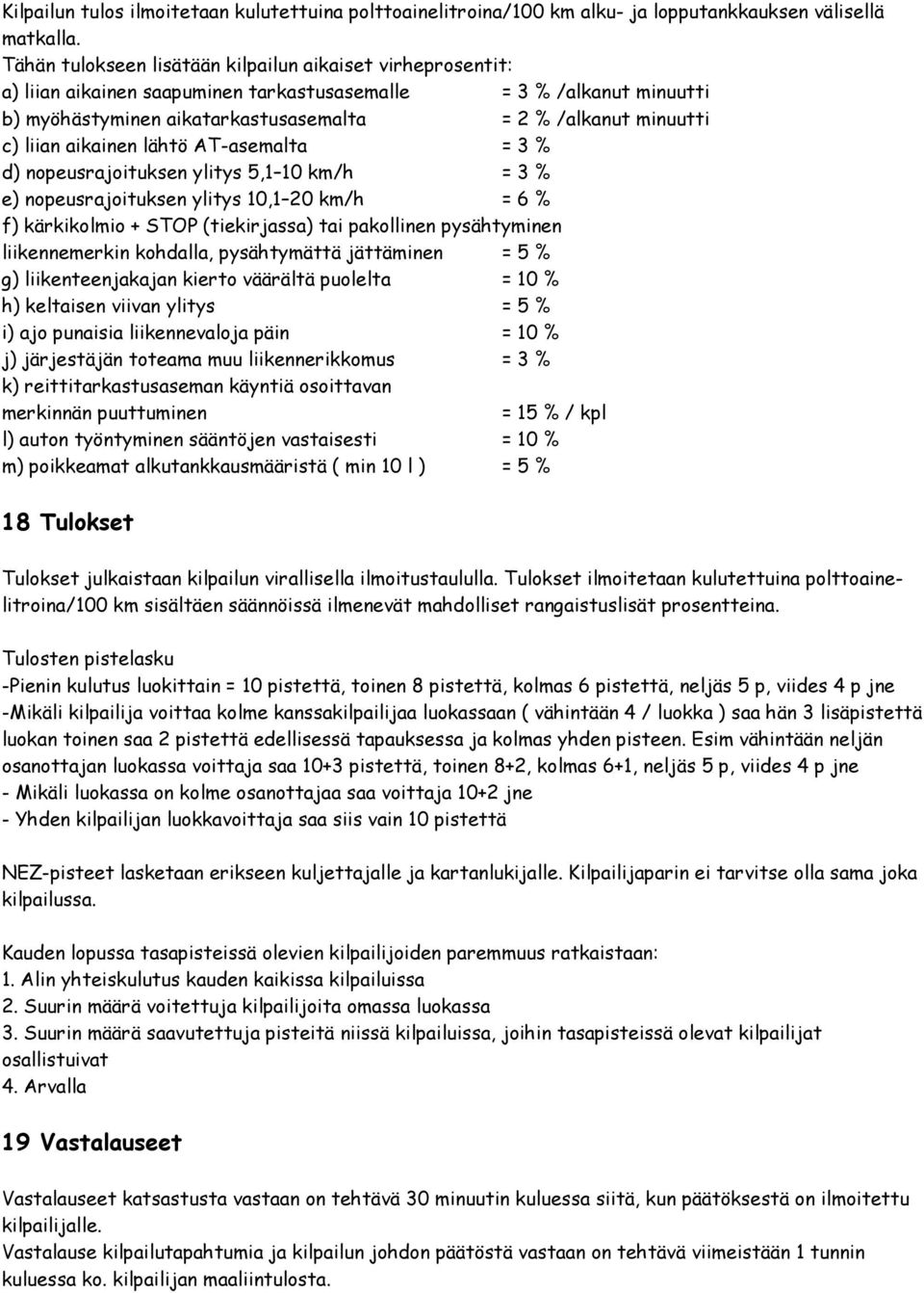liian aikainen lähtö AT-asemalta = 3 % d) nopeusrajoituksen ylitys 5,1 10 km/h = 3 % e) nopeusrajoituksen ylitys 10,1 20 km/h = 6 % f) kärkikolmio + STOP (tiekirjassa) tai pakollinen pysähtyminen