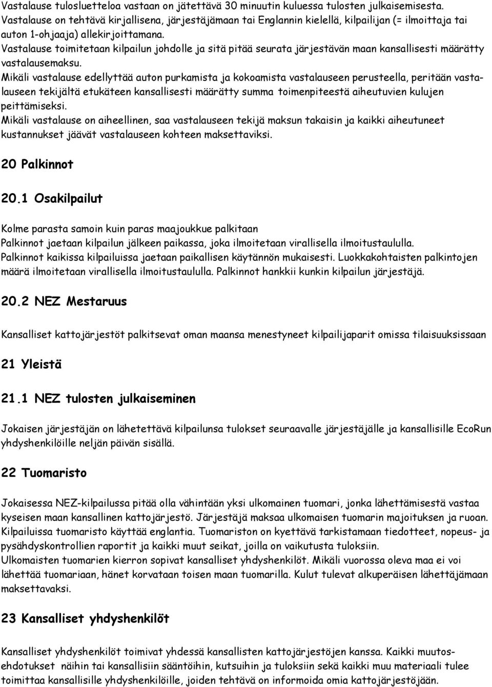 Vastalause toimitetaan kilpailun johdolle ja sitä pitää seurata järjestävän maan kansallisesti määrätty vastalausemaksu.