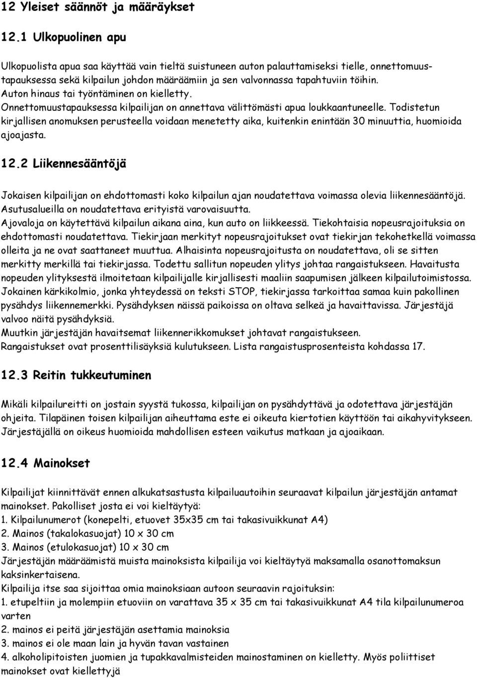 Auton hinaus tai työntäminen on kielletty. Onnettomuustapauksessa kilpailijan on annettava välittömästi apua loukkaantuneelle.