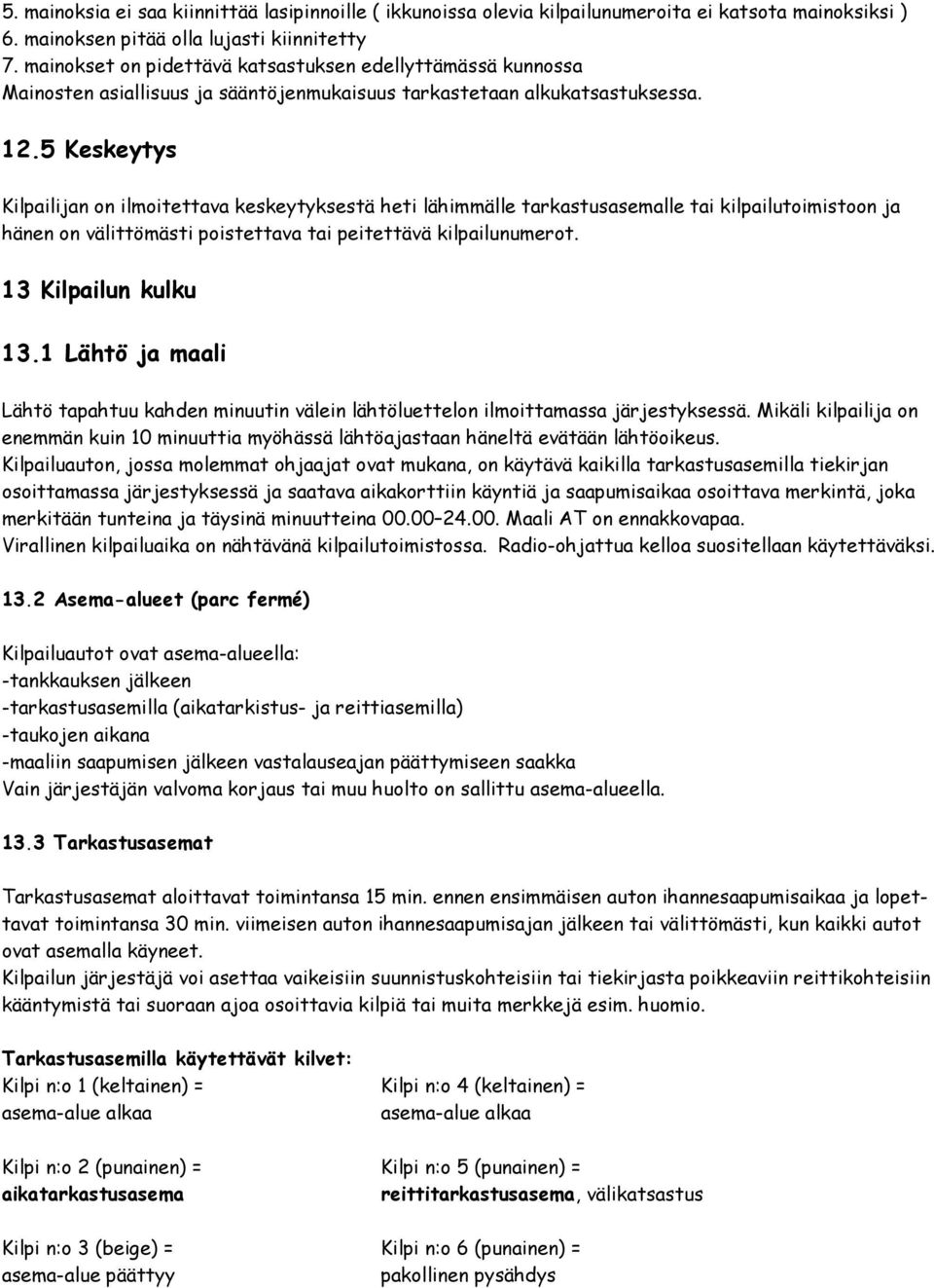 5 Keskeytys Kilpailijan on ilmoitettava keskeytyksestä heti lähimmälle tarkastusasemalle tai kilpailutoimistoon ja hänen on välittömästi poistettava tai peitettävä kilpailunumerot.