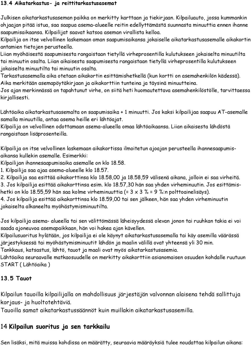 Kilpailijat saavat katsoa aseman virallista kelloa. Kilpailija on itse velvollinen laskemaan oman saapumisaikansa jokaiselle aikatarkastusasemalle aikakortin antamien tietojen perusteella.