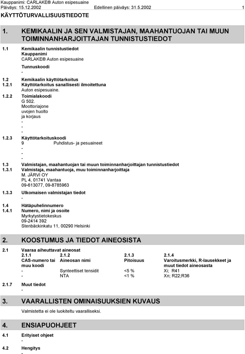 Moottoriajone uvojen huolto ja korjaus 1.2.3 Käyttötarkoituskoodi 9 Puhdistus ja pesuaineet 1.3 Valmistajan, maahantuojan tai muun toiminnanharjoittajan tunnistustiedot 1.3.1 Valmistaja, maahantuoja, muu toiminnanharjoittaja M.