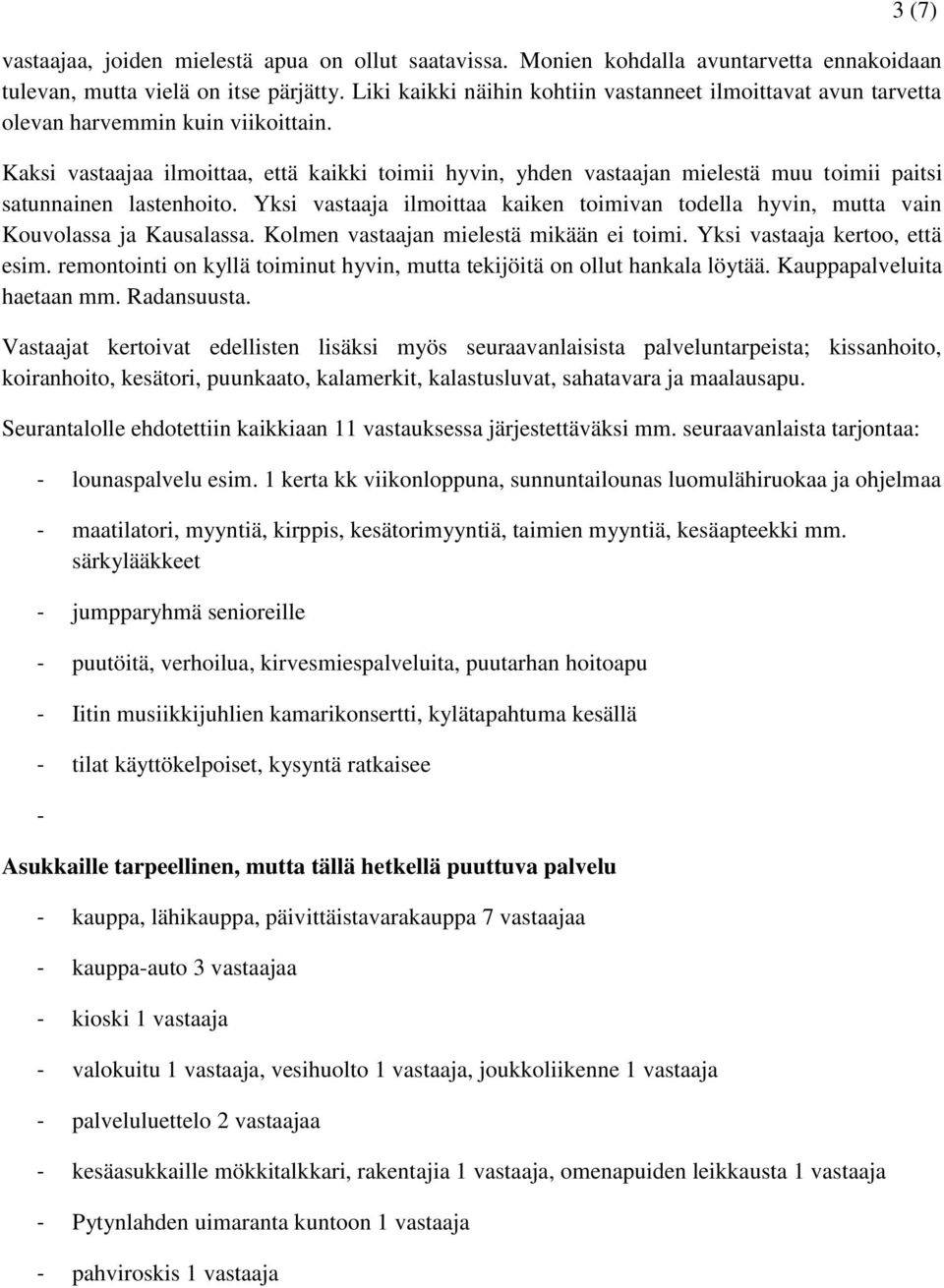 Kaksi vastaajaa ilmoittaa, että kaikki toimii hyvin, yhden vastaajan mielestä muu toimii paitsi satunnainen lastenhoito.