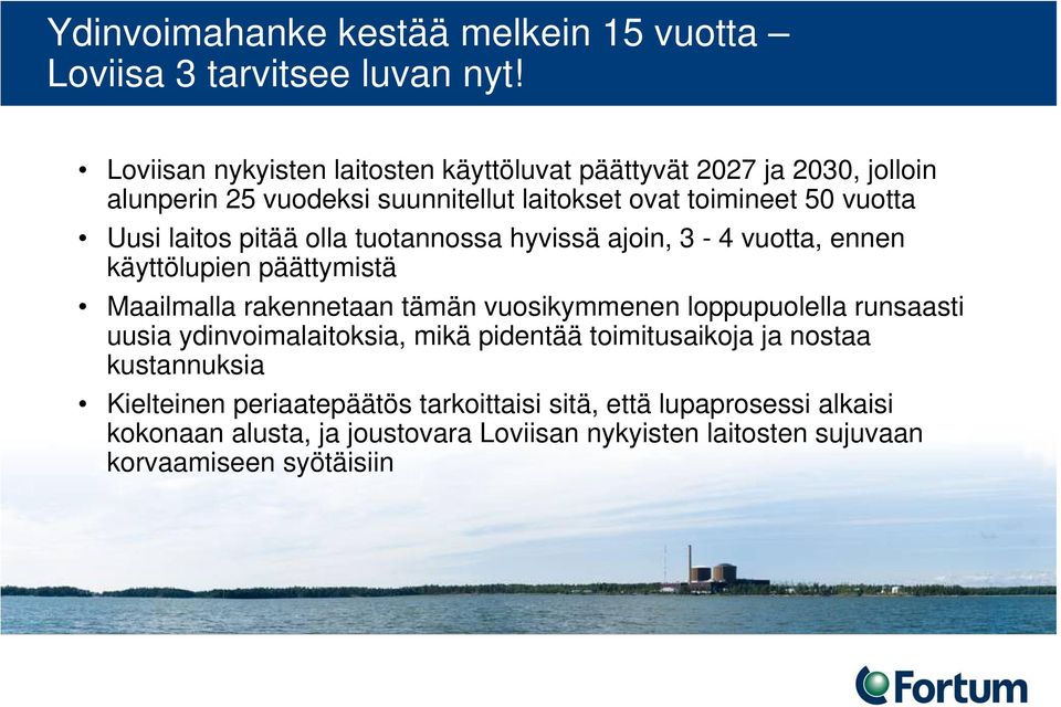 laitos pitää olla tuotannossa hyvissä ajoin, 3-4 vuotta, ennen käyttölupien päättymistä Maailmalla rakennetaan tämän vuosikymmenen loppupuolella