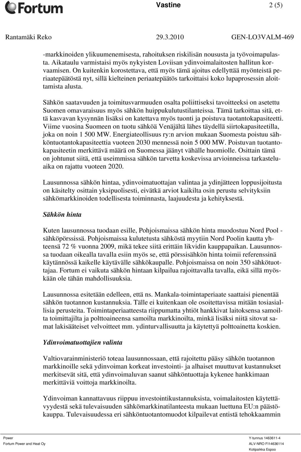 On kuitenkin korostettava, että myös tämä ajoitus edellyttää myönteistä periaatepäätöstä nyt, sillä kielteinen periaatepäätös tarkoittaisi koko lupaprosessin aloittamista alusta.