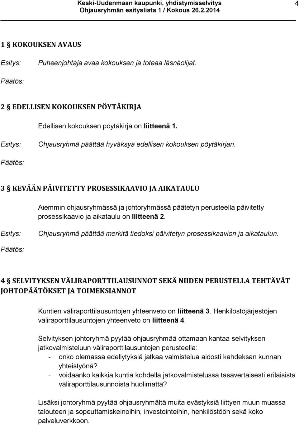 3 KEVÄÄN PÄIVITETTY PROSESSIKAAVIO JA AIKATAULU Aiemmin ohjausryhmässä ja johtoryhmässä päätetyn perusteella päivitetty prosessikaavio ja aikataulu on liitteenä 2.