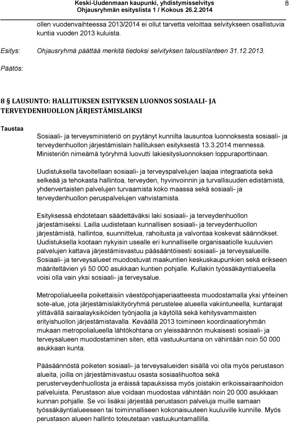 kuluista. Ohjausryhmä päättää merkitä tiedoksi selvityksen taloustilanteen 31.12.2013.