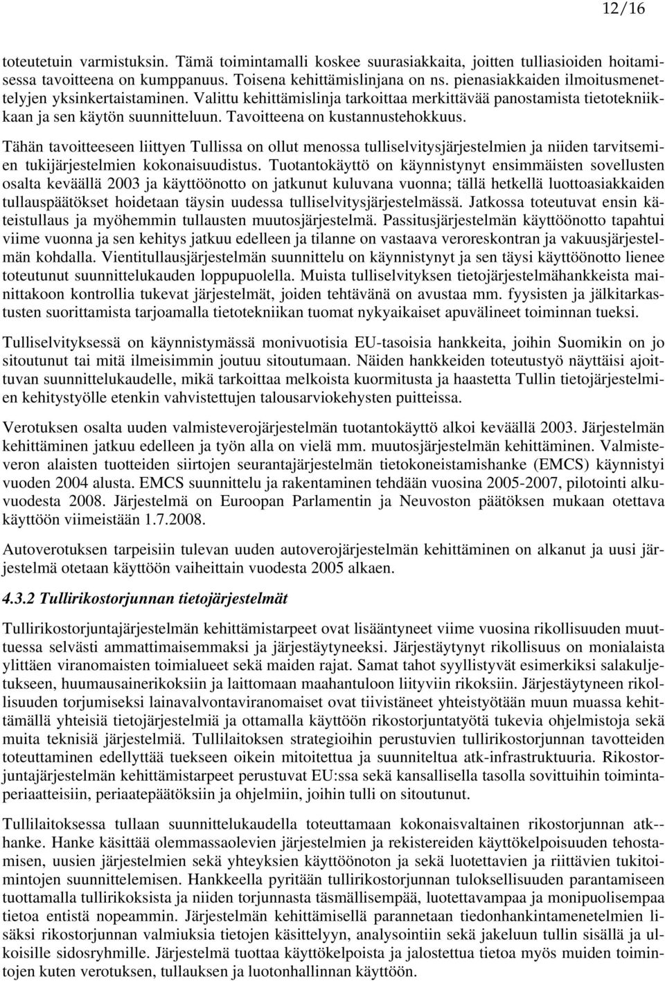 Tähän tavoitteeseen liittyen Tullissa on ollut menossa tulliselvitysjärjestelmien ja niiden tarvitsemien tukijärjestelmien kokonaisuudistus.