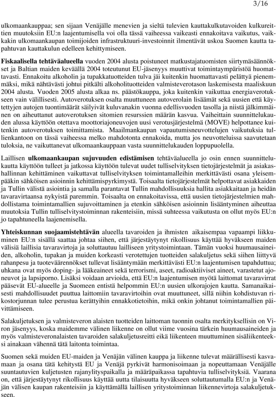 Fiskaalisella tehtäväalueella vuoden 2004 alusta poistuneet matkustajatuomisten siirtymäsäännökset ja Baltian maiden keväällä 2004 toteutunut EU-jäsenyys muuttivat toimintaympäristöä huomattavasti.