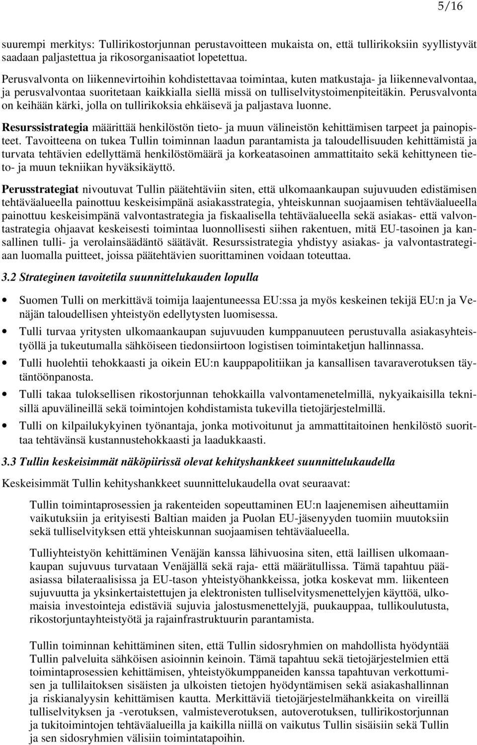 Perusvalvonta on keihään kärki, jolla on tullirikoksia ehkäisevä ja paljastava luonne. Resurssistrategia määrittää henkilöstön tieto- ja muun välineistön kehittämisen tarpeet ja painopisteet.