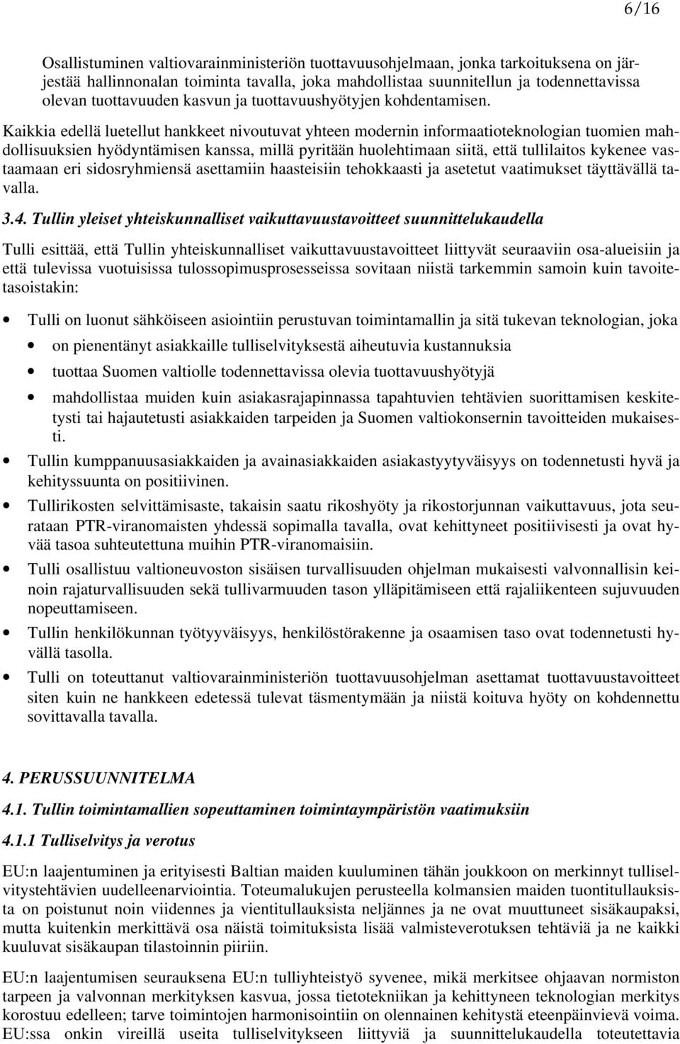 Kaikkia edellä luetellut hankkeet nivoutuvat yhteen modernin informaatioteknologian tuomien mahdollisuuksien hyödyntämisen kanssa, millä pyritään huolehtimaan siitä, että tullilaitos kykenee