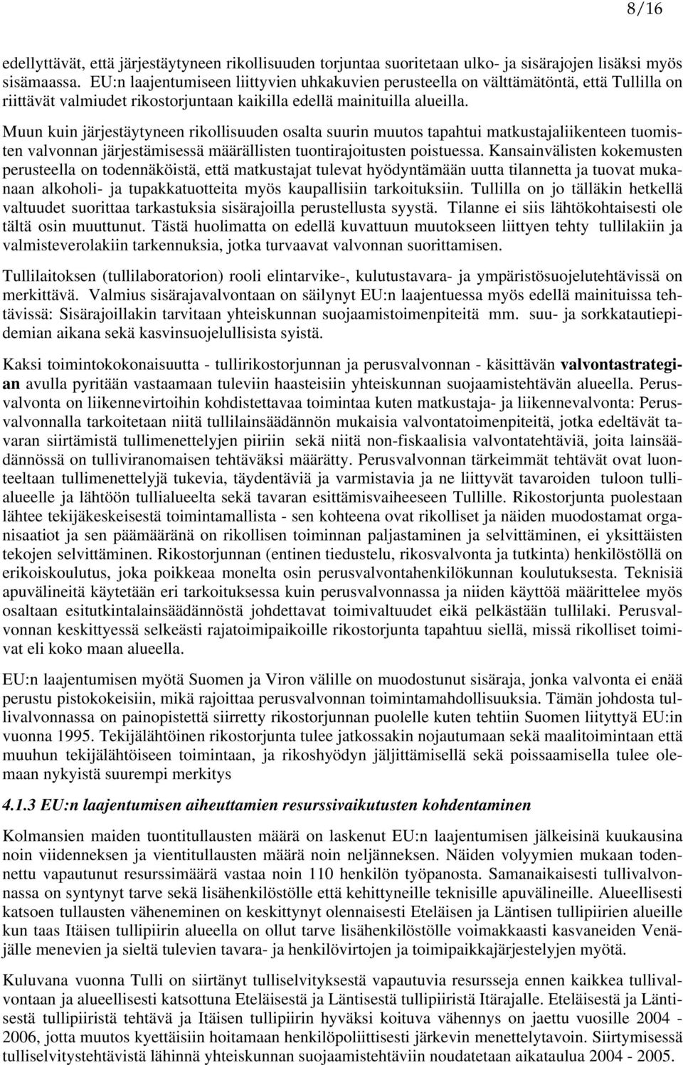 Muun kuin järjestäytyneen rikollisuuden osalta suurin muutos tapahtui matkustajaliikenteen tuomisten valvonnan järjestämisessä määrällisten tuontirajoitusten poistuessa.