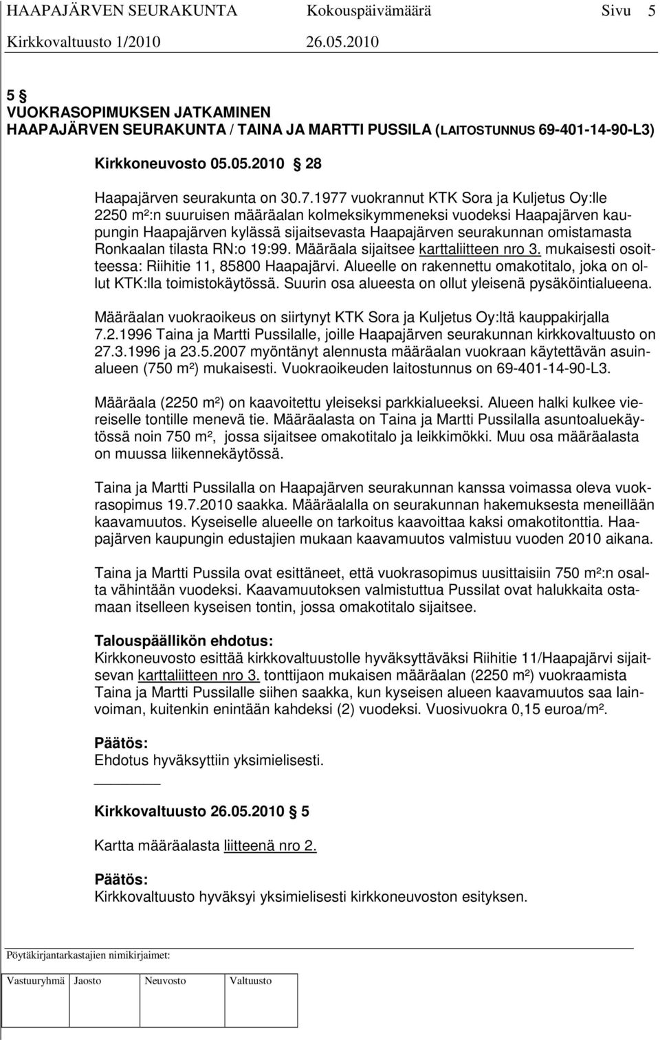 Ronkaalan tilasta RN:o 19:99. Määräala sijaitsee karttaliitteen nro 3. mukaisesti osoitteessa: Riihitie 11, 85800 Haapajärvi.
