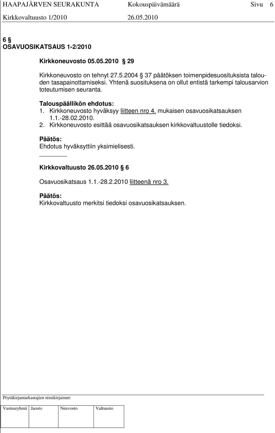 mukaisen osavuosikatsauksen 1.1.-28.02.2010. 2. Kirkkoneuvosto esittää osavuosikatsauksen kirkkovaltuustolle tiedoksi.