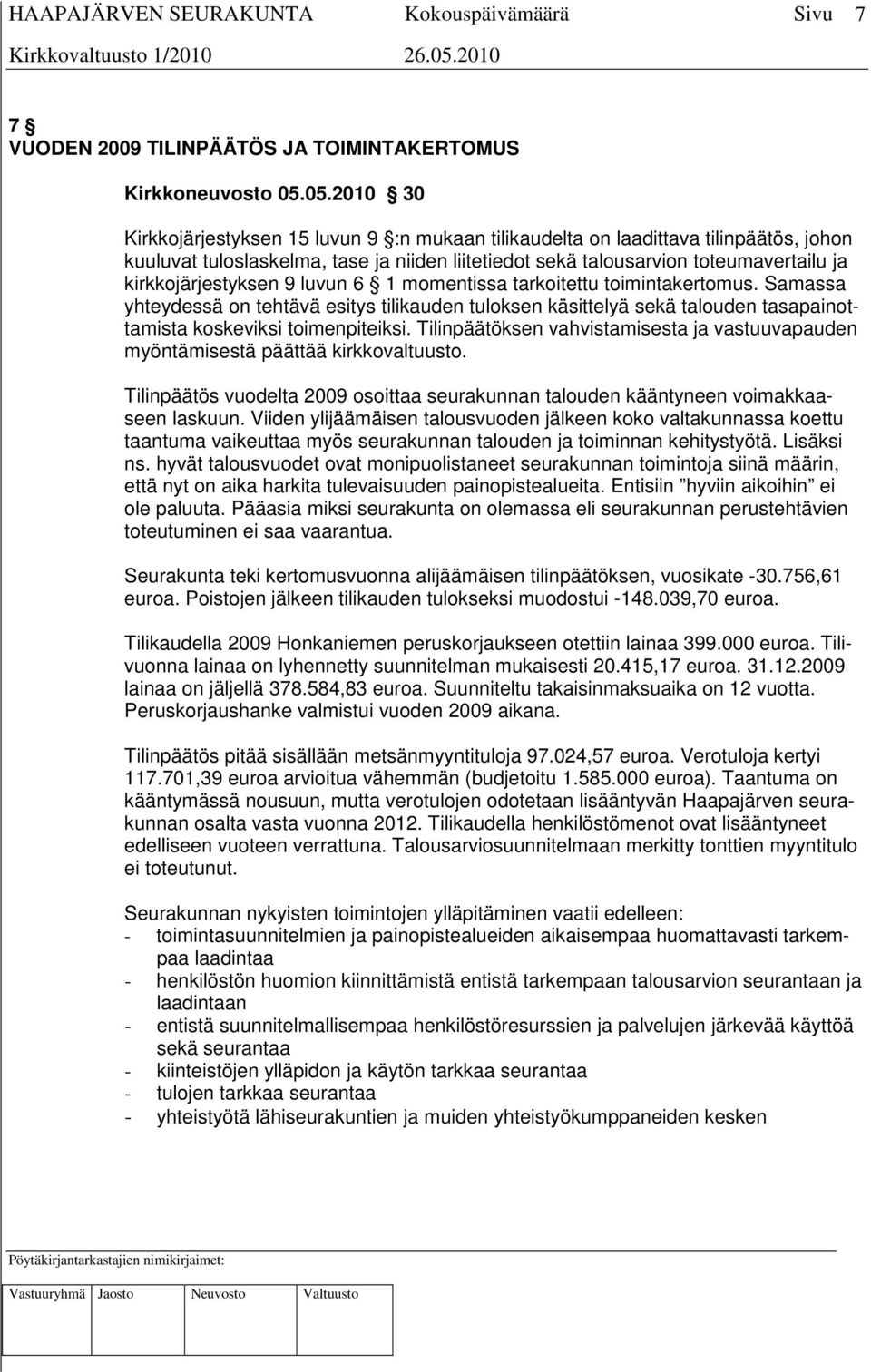 kirkkojärjestyksen 9 luvun 6 1 momentissa tarkoitettu toimintakertomus. Samassa yhteydessä on tehtävä esitys tilikauden tuloksen käsittelyä sekä talouden tasapainottamista koskeviksi toimenpiteiksi.