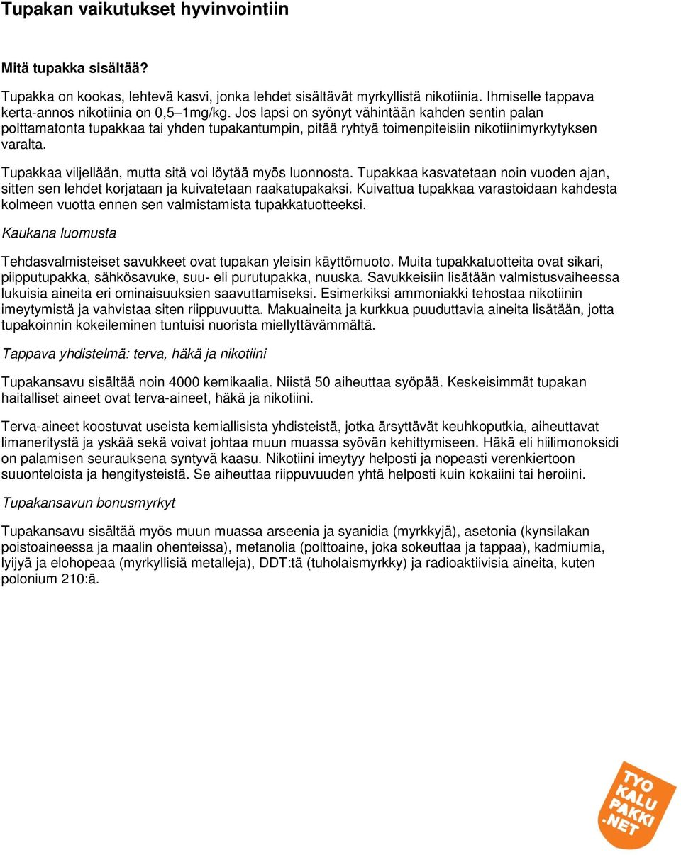 Tupakkaa viljellään, mutta sitä voi löytää myös luonnosta. Tupakkaa kasvatetaan noin vuoden ajan, sitten sen lehdet korjataan ja kuivatetaan raakatupakaksi.