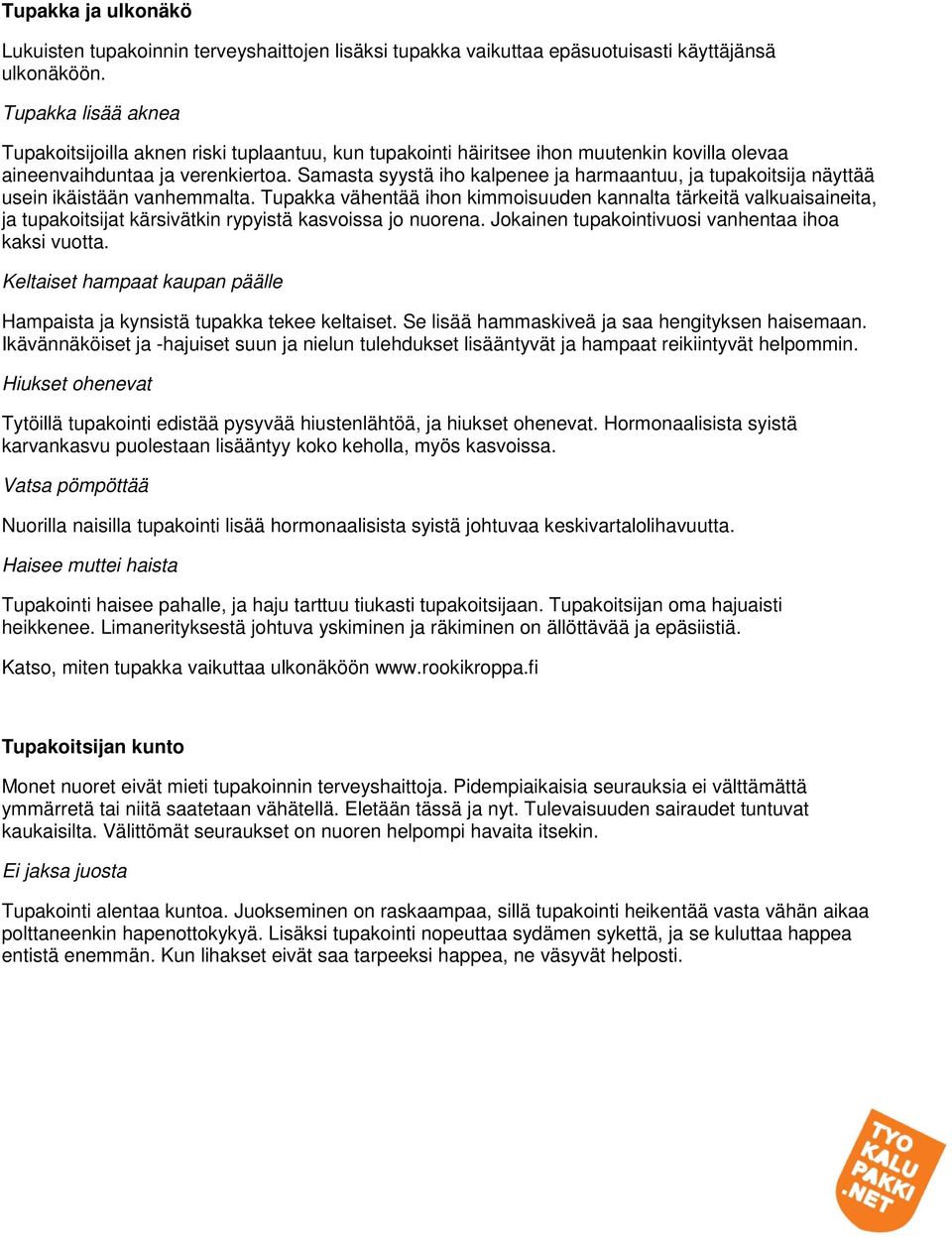 Samasta syystä iho kalpenee ja harmaantuu, ja tupakoitsija näyttää usein ikäistään vanhemmalta.
