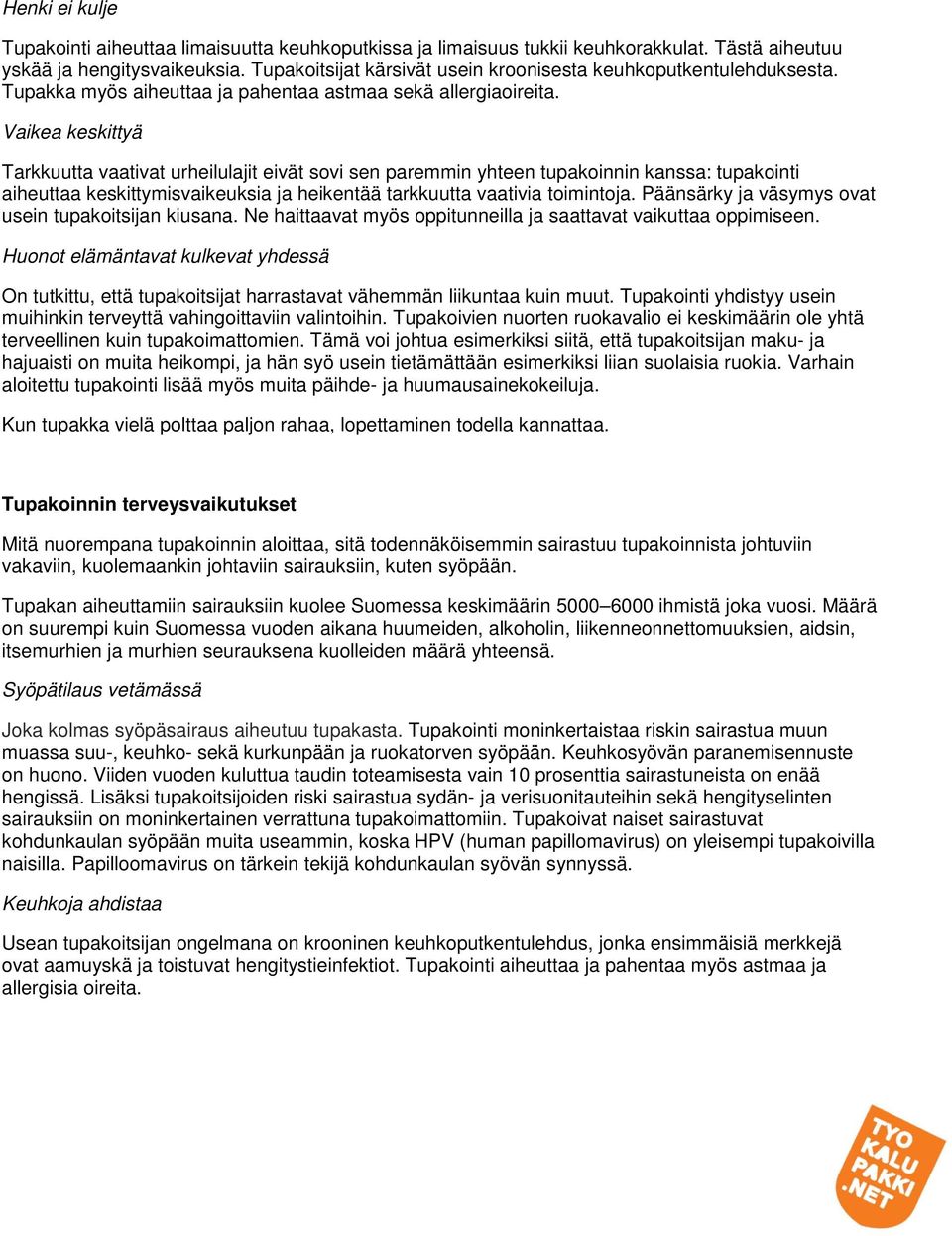 Vaikea keskittyä Tarkkuutta vaativat urheilulajit eivät sovi sen paremmin yhteen tupakoinnin kanssa: tupakointi aiheuttaa keskittymisvaikeuksia ja heikentää tarkkuutta vaativia toimintoja.