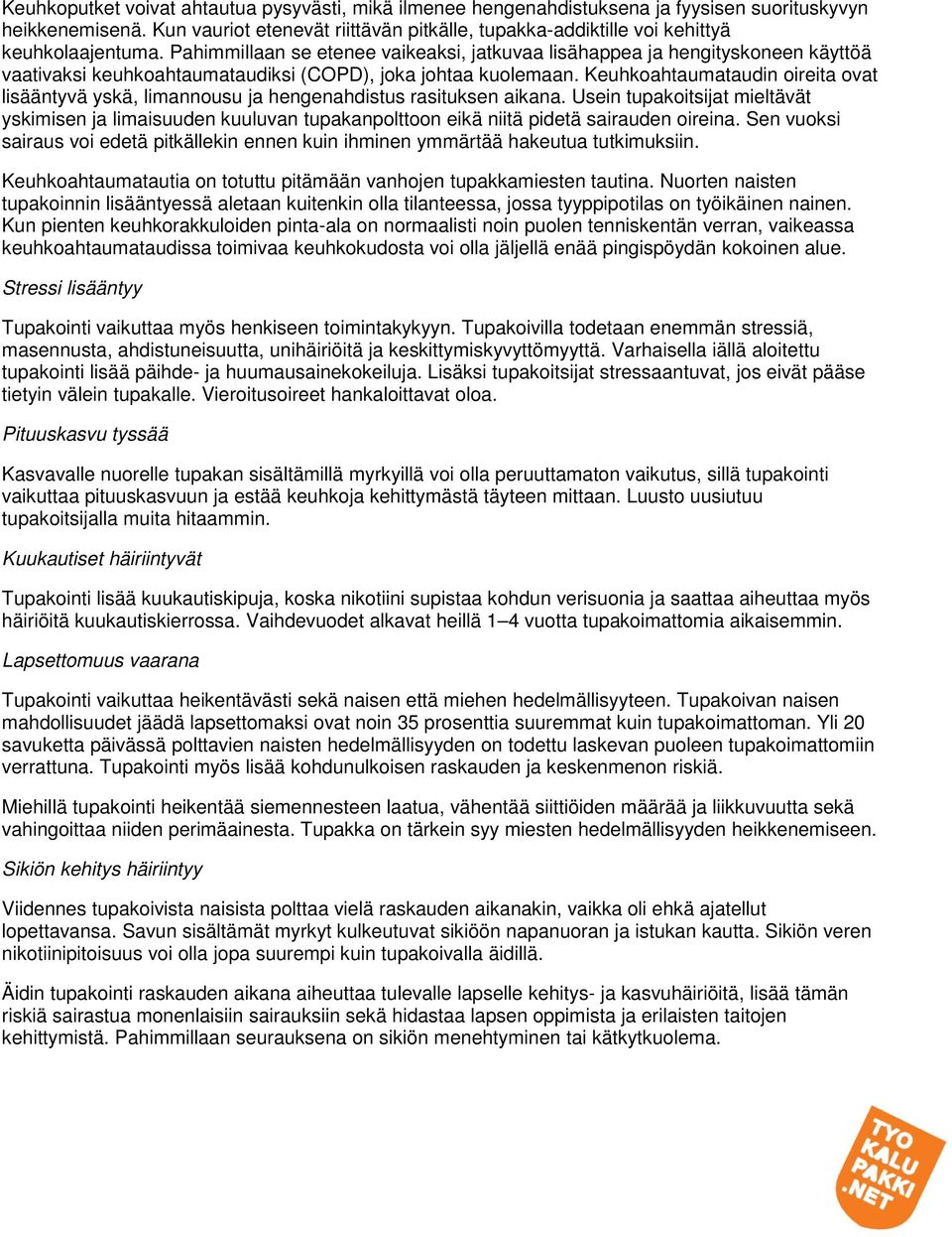 Pahimmillaan se etenee vaikeaksi, jatkuvaa lisähappea ja hengityskoneen käyttöä vaativaksi keuhkoahtaumataudiksi (COPD), joka johtaa kuolemaan.