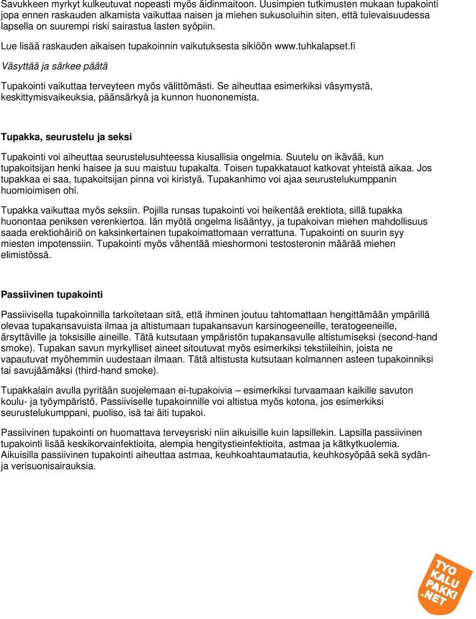 Lue lisää raskauden aikaisen tupakoinnin vaikutuksesta sikiöön www.tuhkalapset.fi Väsyttää ja särkee päätä Tupakointi vaikuttaa terveyteen myös välittömästi.