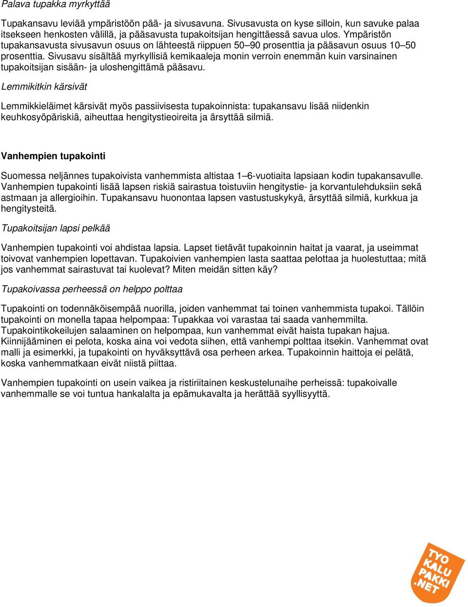 Ympäristön tupakansavusta sivusavun osuus on lähteestä riippuen 50 90 prosenttia ja pääsavun osuus 10 50 prosenttia.