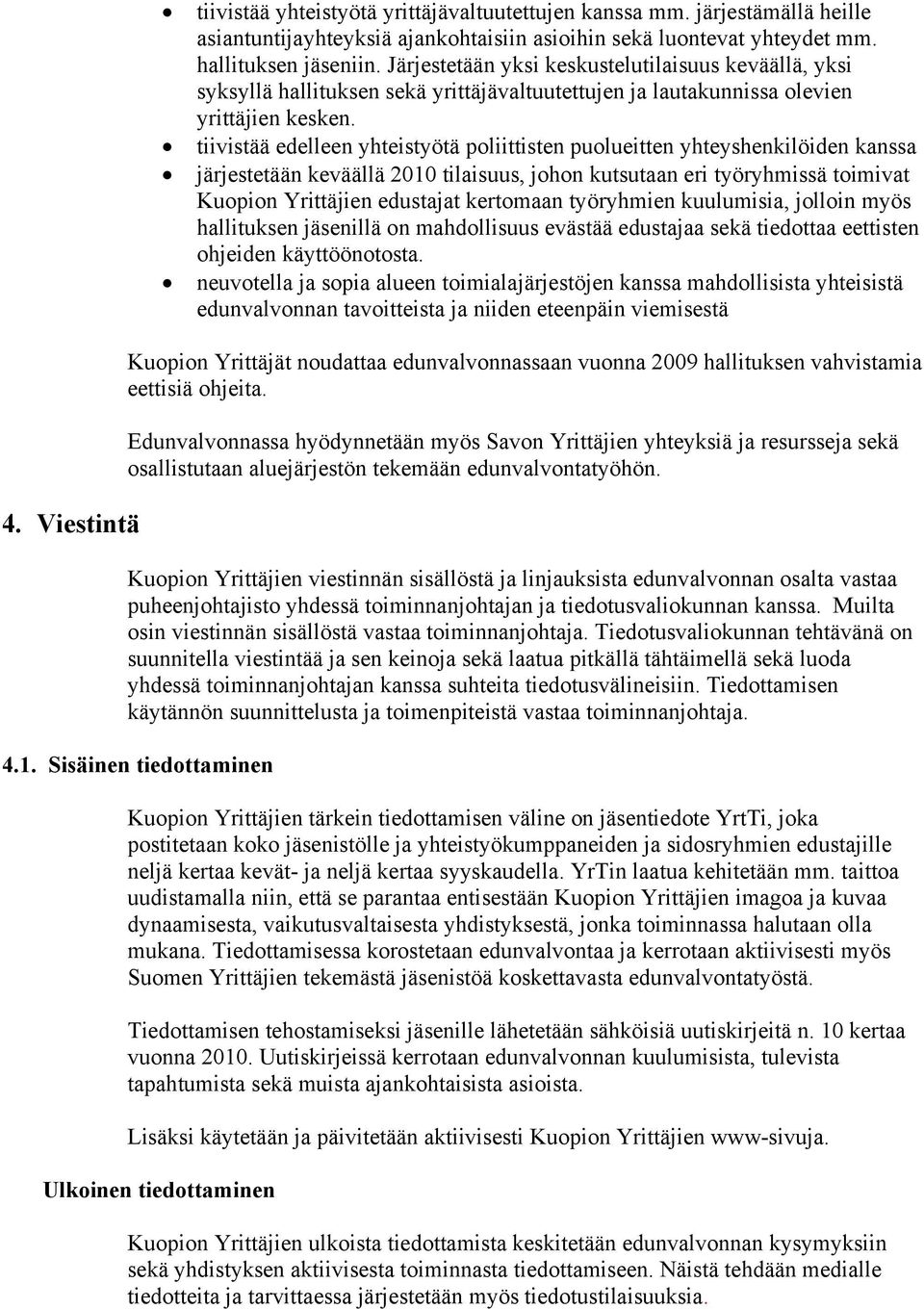 tiivistää edelleen yhteistyötä poliittisten puolueitten yhteyshenkilöiden kanssa järjestetään keväällä 2010 tilaisuus, johon kutsutaan eri työryhmissä toimivat Kuopion Yrittäjien edustajat kertomaan