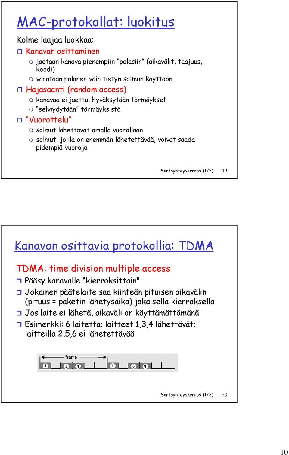 Siirtoyhteyskerros (1/3) 19 Kanavan osittavia protokollia: TDMA TDMA: time division multiple access Pääsy kanavalle kierroksittain" Jokainen päätelaite saa kiinteän pituisen aikavälin (pituus =