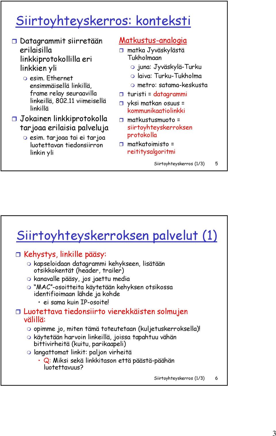 tarjoaa tai ei tarjoa luotettavan tiedonsiirron linkin yli Matkustus-analogia matka Jyväskylästä Tukholmaan juna: Jyväskylä-Turku laiva: Turku-Tukholma metro: satama-keskusta turisti = datagrammi