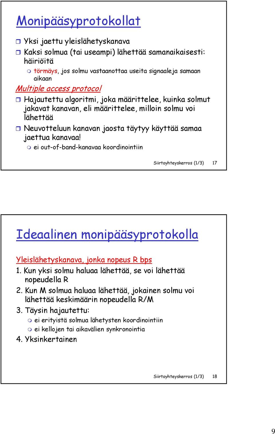 ei out-of-band-kanavaa koordinointiin Siirtoyhteyskerros (1/3) 17 Ideaalinen monipääsyprotokolla Yleislähetyskanava, jonka nopeus R bps 1.