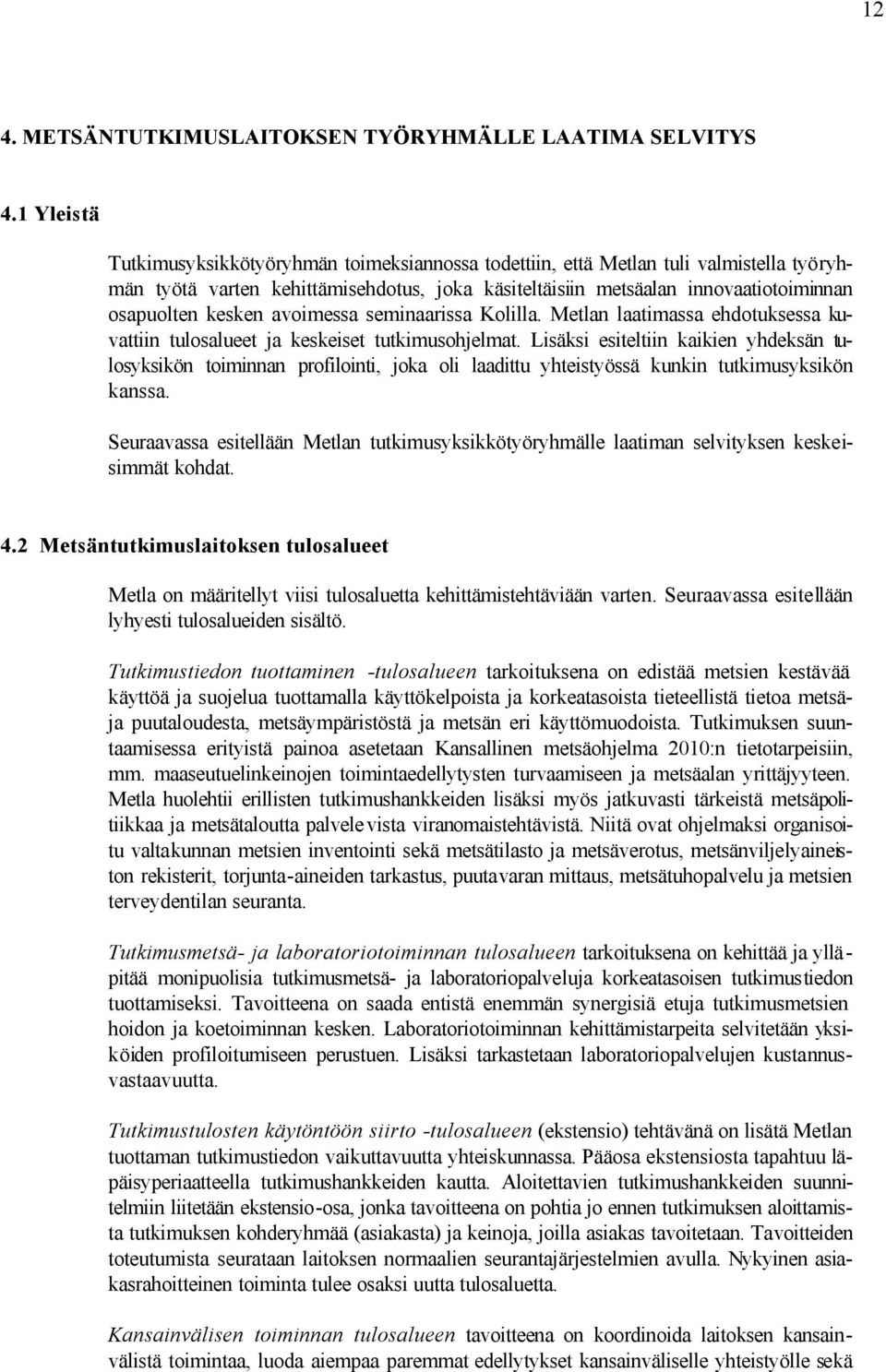 kesken avoimessa seminaarissa Kolilla. Metlan laatimassa ehdotuksessa kuvattiin tulosalueet ja keskeiset tutkimusohjelmat.