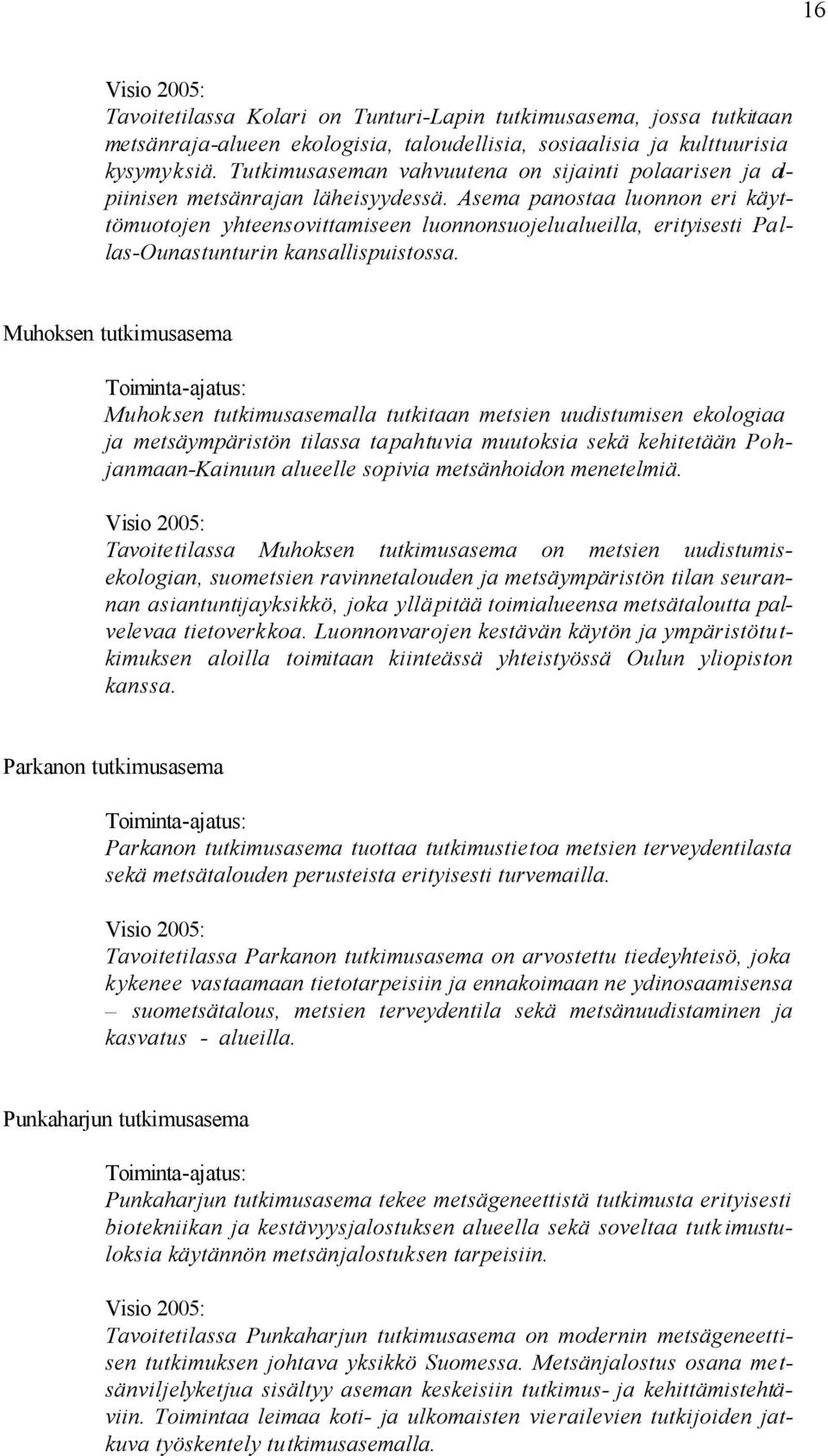 Asema panostaa luonnon eri käyttömuotojen yhteensovittamiseen luonnonsuojelualueilla, erityisesti Pallas-Ounastunturin kansallispuistossa.