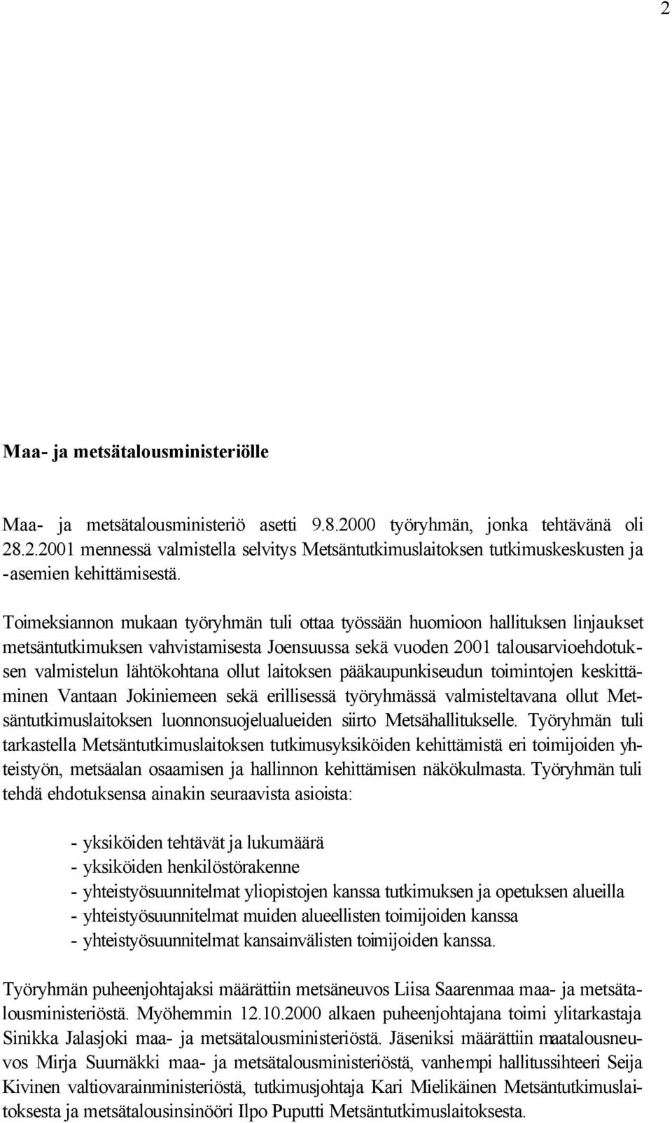 laitoksen pääkaupunkiseudun toimintojen keskittäminen Vantaan Jokiniemeen sekä erillisessä työryhmässä valmisteltavana ollut Metsäntutkimuslaitoksen luonnonsuojelualueiden siirto Metsähallitukselle.