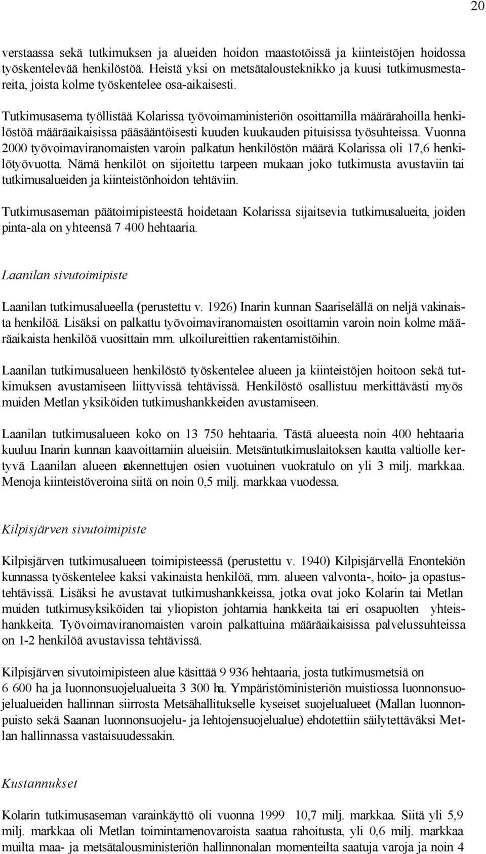 Tutkimusasema työllistää Kolarissa työvoimaministeriön osoittamilla määrärahoilla henkilöstöä määräaikaisissa pääsääntöisesti kuuden kuukauden pituisissa työsuhteissa.