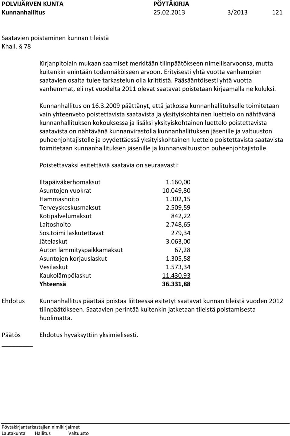 Erityisesti yhtä vuotta vanhempien saatavien osalta tulee tarkastelun olla kriittistä. Pääsääntöisesti yhtä vuotta vanhemmat, eli nyt vuodelta 2011 olevat saatavat poistetaan kirjaamalla ne kuluksi.