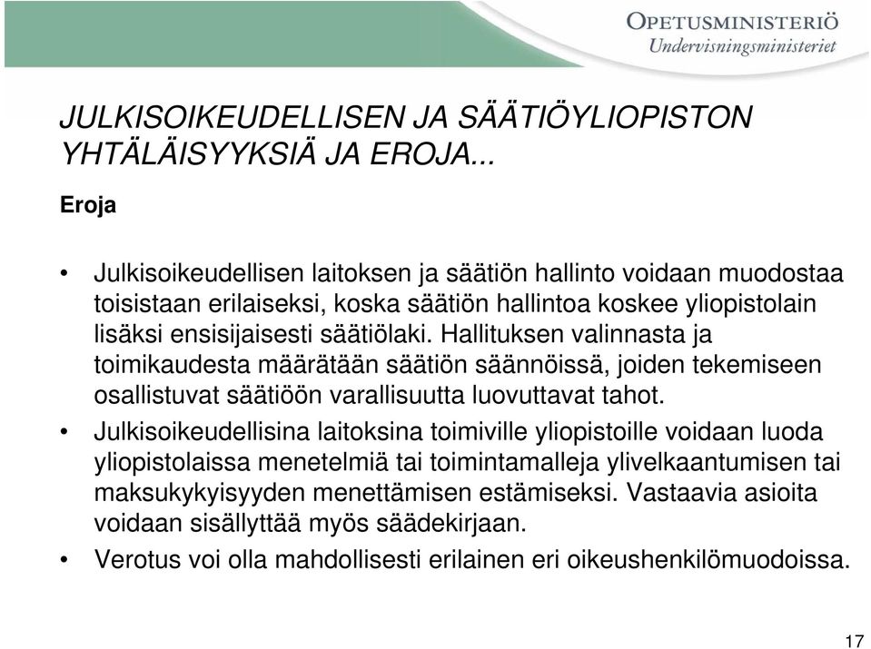 säätiölaki. Hallituksen valinnasta ja toimikaudesta määrätään säätiön säännöissä, joiden tekemiseen osallistuvat säätiöön varallisuutta luovuttavat tahot.