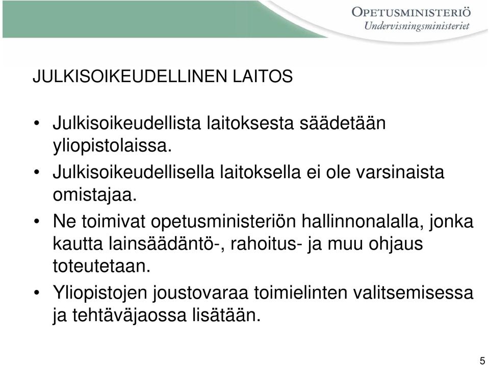 Ne toimivat opetusministeriön hallinnonalalla, jonka kautta lainsäädäntö-, rahoitus-