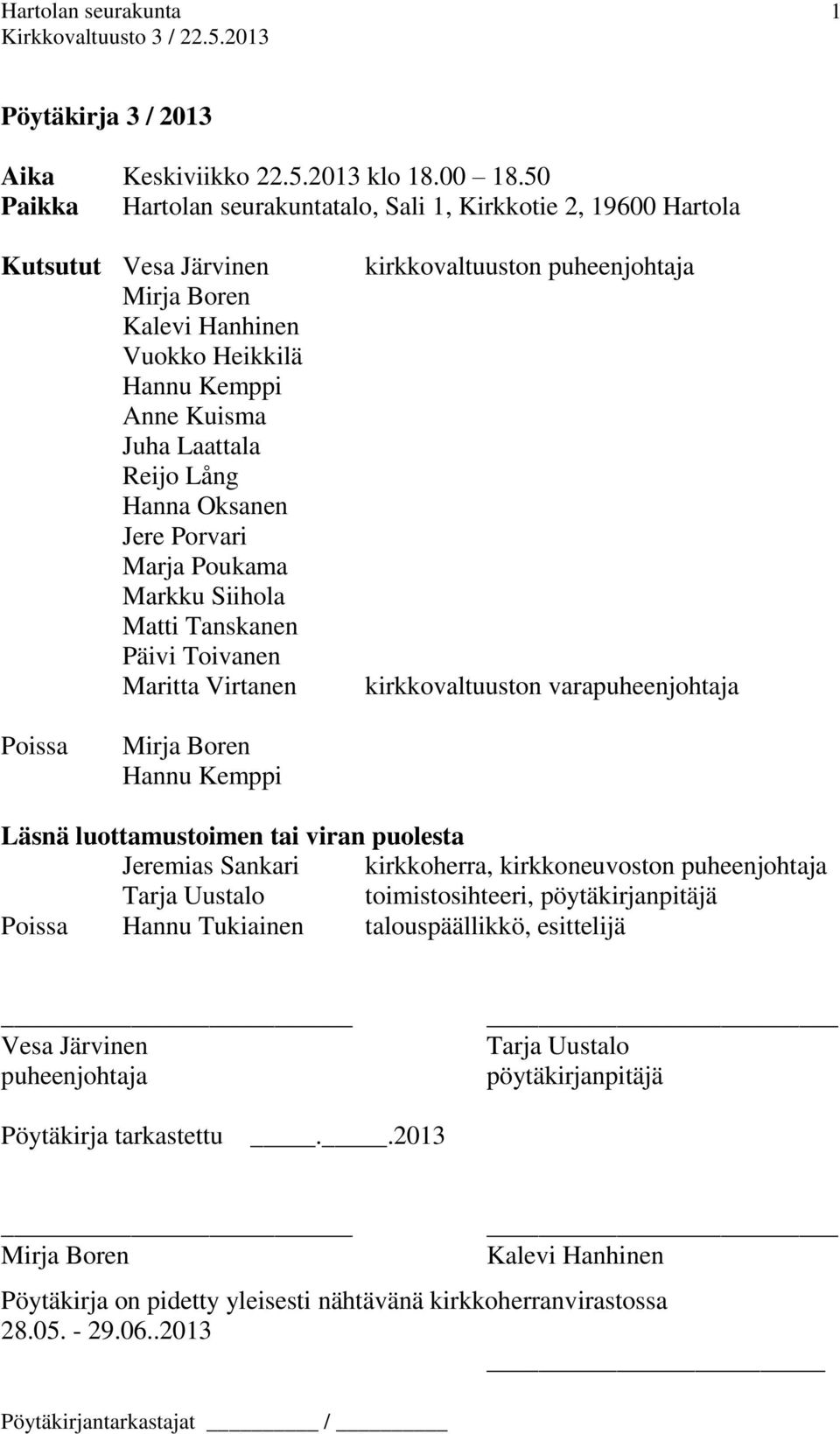 Oksanen Jere Porvari Marja Poukama Markku Siihola Matti Tanskanen Päivi Toivanen Maritta Virtanen kirkkovaltuuston puheenjohtaja kirkkovaltuuston varapuheenjohtaja Poissa Mirja Boren Hannu Kemppi