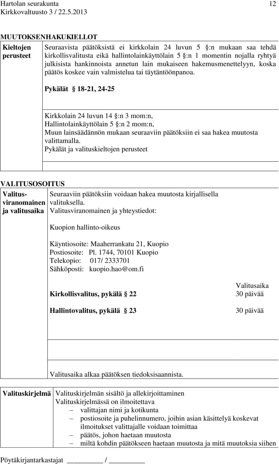 Pykälät 18-21, 24-25 Kirkkolain 24 luvun 14 :n 3 mom:n, Hallintolainkäyttölain 5 :n 2 mom:n, Muun lainsäädännön mukaan seuraaviin päätöksiin ei saa hakea muutosta valittamalla.