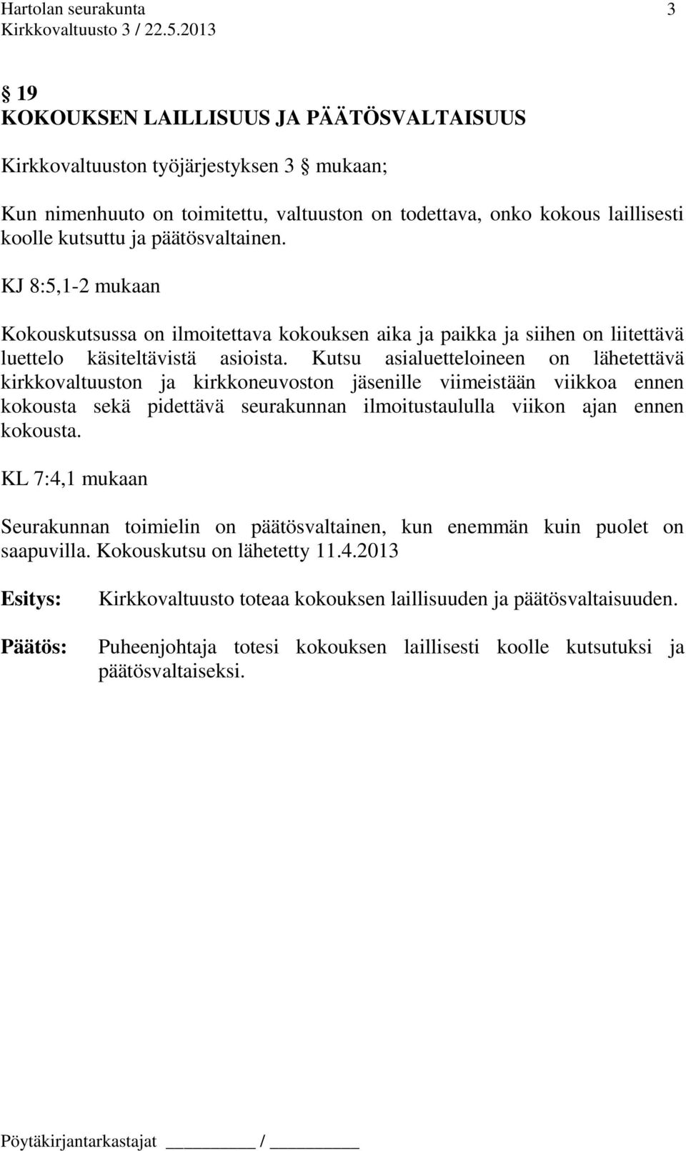 Kutsu asialuetteloineen on lähetettävä kirkkovaltuuston ja kirkkoneuvoston jäsenille viimeistään viikkoa ennen kokousta sekä pidettävä seurakunnan ilmoitustaululla viikon ajan ennen kokousta.