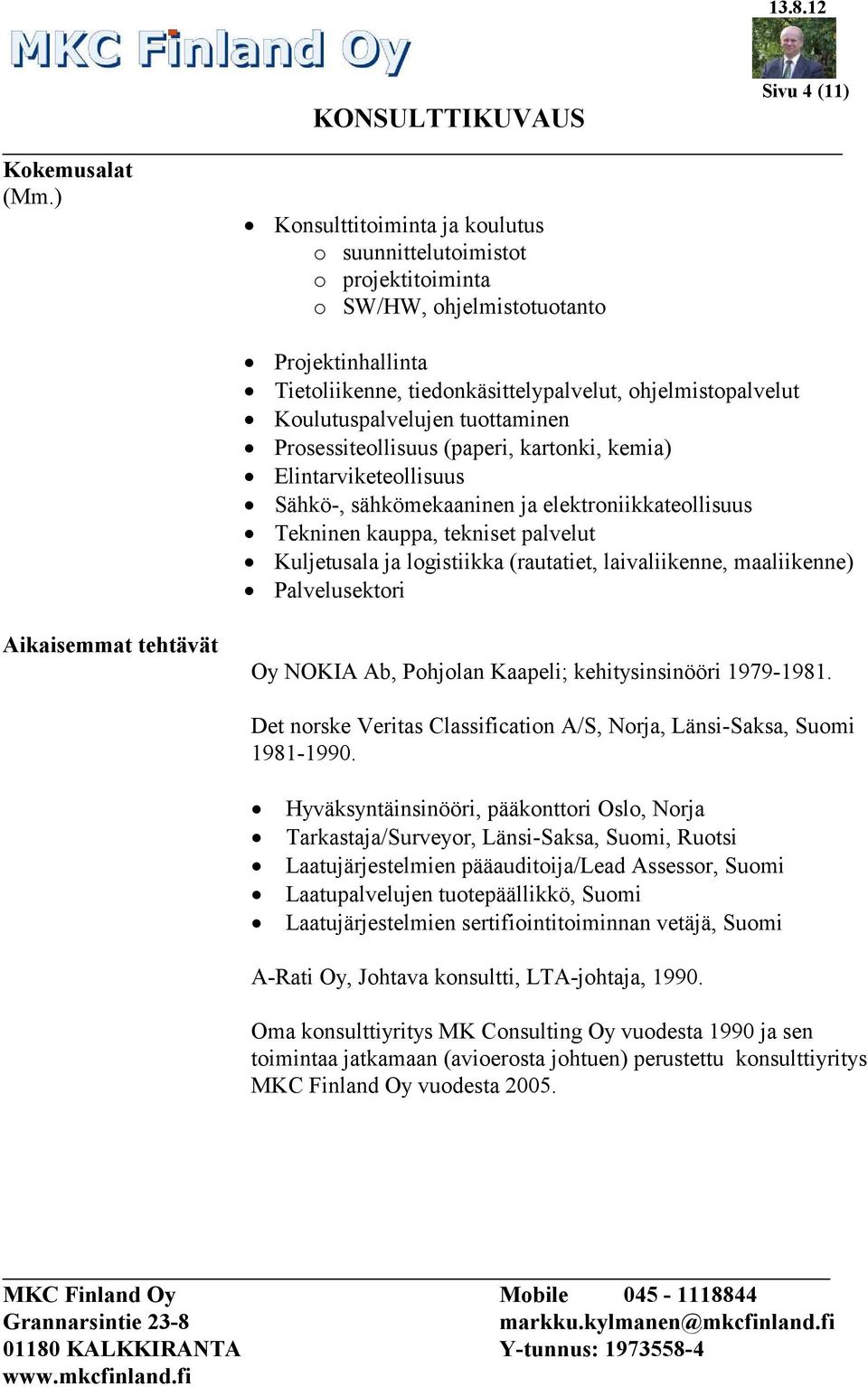 tuottaminen Prosessiteollisuus (paperi, kartonki, kemia) Elintarviketeollisuus Sähkö-, sähkömekaaninen ja elektroniikkateollisuus Tekninen kauppa, tekniset palvelut Kuljetusala ja logistiikka