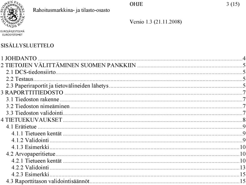 .. 8 4.1 Erätietue... 9 4.1.1 Tietueen kentät... 9 4.1.2 Validointi... 9 4.1.3 Esimerkki... 10 4.2 Arvopaperitietue... 10 4.2.1 Tietueen kentät... 10 4.2.2 Validointi... 13 4.