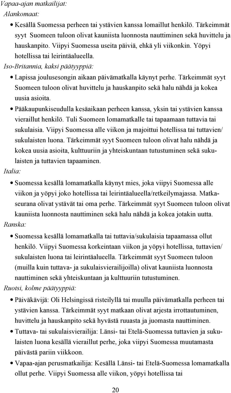Tärkeimmät syyt Suomeen tuloon olivat huvittelu ja hauskanpito sekä halu nähdä ja kokea uusia asioita.
