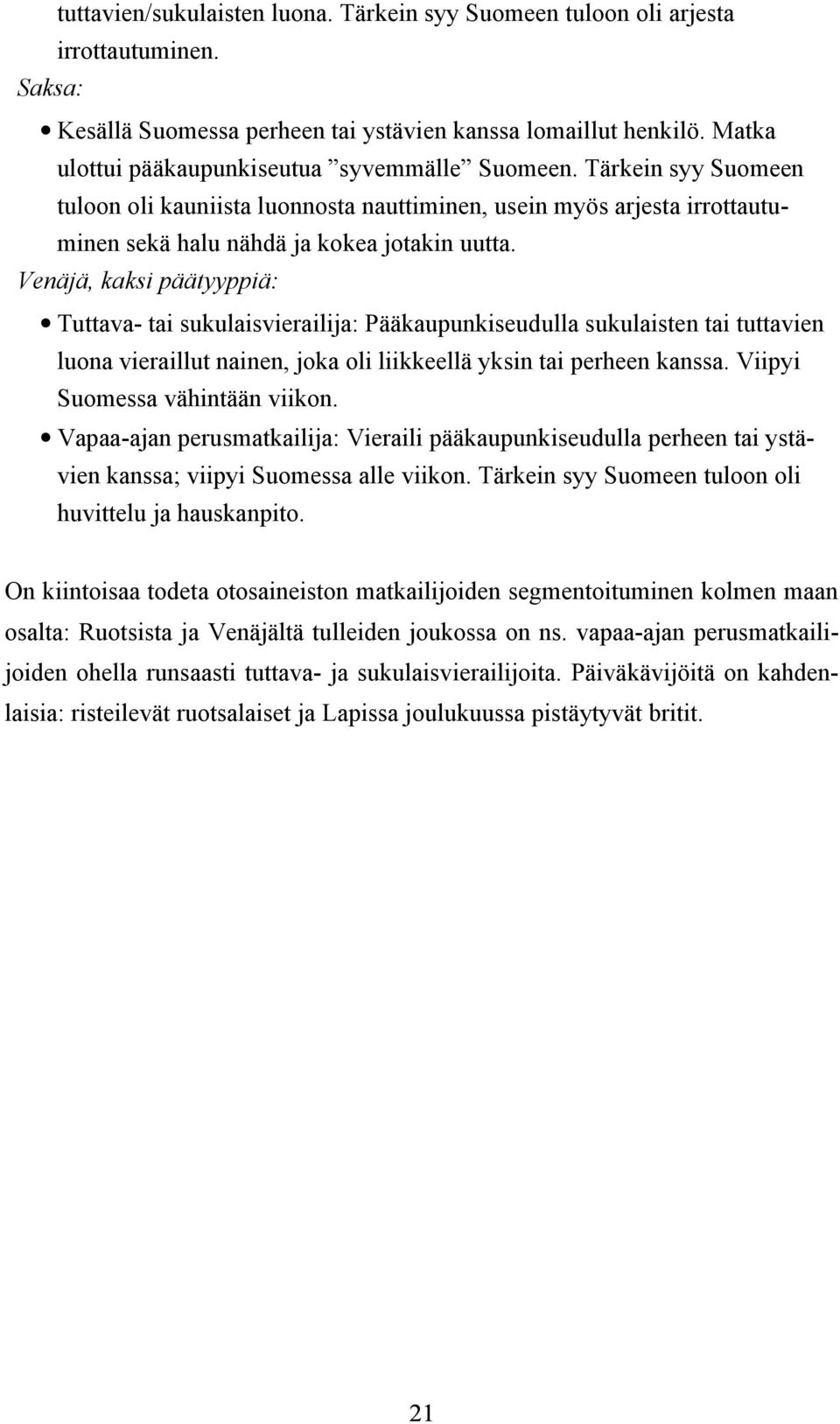 Venäjä, kaksi päätyyppiä: Tuttava- tai sukulaisvierailija: Pääkaupunkiseudulla sukulaisten tai tuttavien luona vieraillut nainen, joka oli liikkeellä yksin tai perheen kanssa.