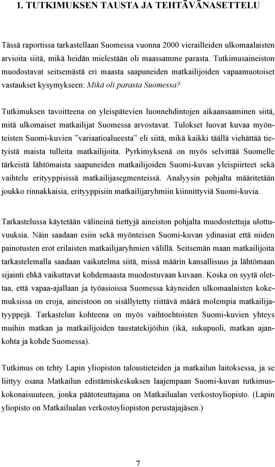 Tutkimuksen tavoitteena on yleispätevien luonnehdintojen aikaansaaminen siitä, mitä ulkomaiset matkailijat Suomessa arvostavat.