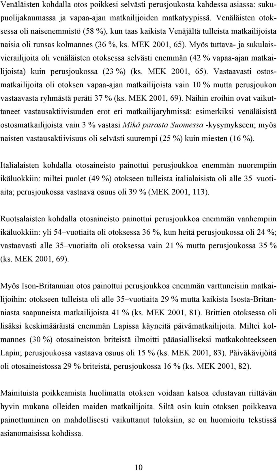 Myös tuttava- ja sukulaisvierailijoita oli venäläisten otoksessa selvästi enemmän (42 vapaa-ajan matkailijoista) kuin perusjoukossa (23 ) (ks. MEK 2, 65).