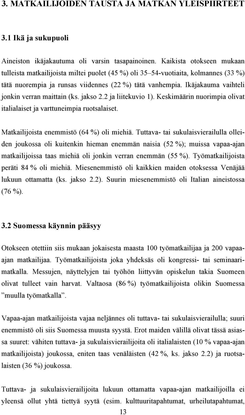 Ikäjakauma vaihteli jonkin verran maittain (ks. jakso 2.2 ja liitekuvio ). Keskimäärin nuorimpia olivat italialaiset ja varttuneimpia ruotsalaiset. Matkailijoista enemmistö (64 ) oli miehiä.