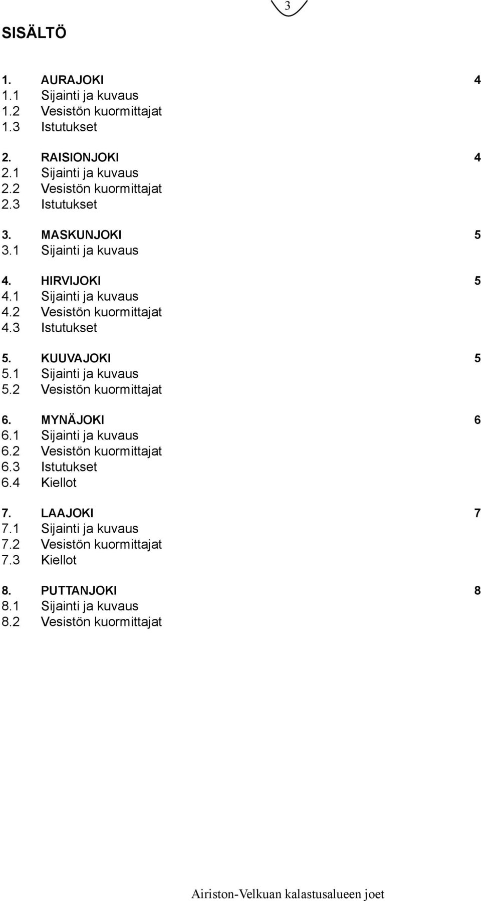 3 Istutukset 5. KUUVAJOKI 5 5.1 Sijainti ja kuvaus 5.2 Vesistön kuormittajat 6. MYNÄJOKI 6 6.1 Sijainti ja kuvaus 6.2 Vesistön kuormittajat 6.3 Istutukset 6.